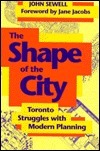 The Shape of the City: Toronto Struggles with Modern Planning by John Sewell