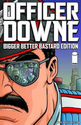 Officer Downe: Bigger Better Bastard Edition by Joe Casey