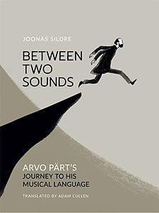 Between Two Sounds: Arvo Pärt's Journey to His Musical Language by Joonas Sildre