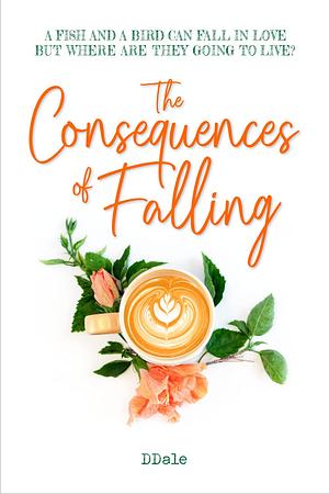 The Consequences of Falling by D. Dale