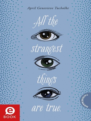 All the strangest things are true by April Genevieve Tucholke