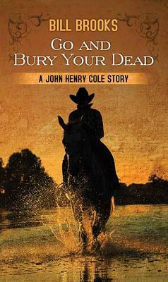 Go and Bury Your Dead by Bill Brooks