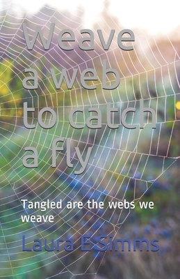 Weave a web to catch a fly: Tangled are the webs we weave by Laura E. Simms