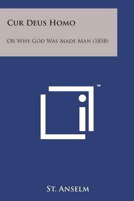 Cur Deus Homo Why God Became Man by Anselm of Canterbury