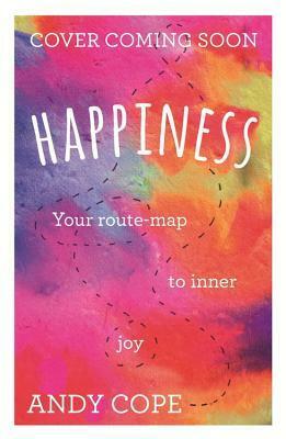 Happiness: Your Route-Map to Inner Joy by Andy Cope