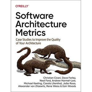 Software Architecture Metrics by Eoin Woods, Christian Ciceri, Andrew Harmel-Law, David Farley, Alexander Von Zitzewitz, Carola Lilienthal, Neal Ford, João Rosa, Rene Weiss, Michael Keeling