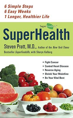 SuperHealth: 6 Simple Steps, 6 Easy Weeks, 1 Longer, Healthier Life by Sharyn Kolberg, Steven Pratt
