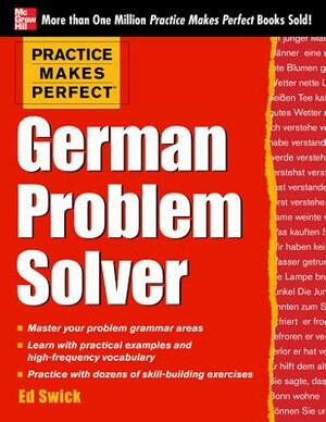 Practice Makes Perfect German Problem Solver: With 130 Exercises by Ed Swick