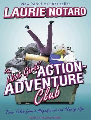 The Idiot Girls' Action-Adventure Club: True Tales from a Magnificent and Clumsy Life by Laurie Notaro