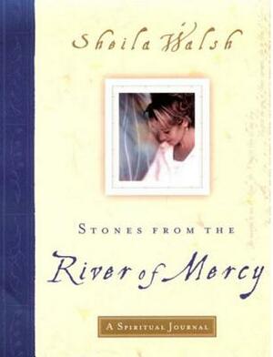 Stones from the River of Mercy: A Spiritual Journey by Sheila Walsh