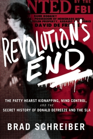 Revolution's End: The Patty Hearst Kidnapping, Mind Control, and the Secret History of Donald DeFreeze and the SLA by Brad Schreiber