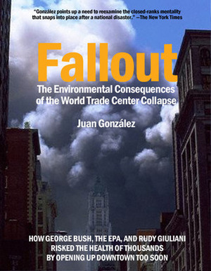 Fallout: The Environmental Consequences of the World Trade Center Collapse by Juan González