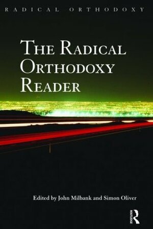 The Radical Orthodoxy Reader by Simon Oliver, John Milbank