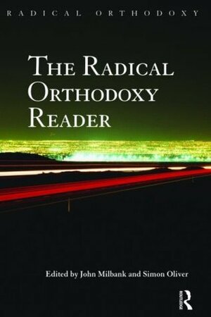 The Radical Orthodoxy Reader by John Milbank, Simon Oliver