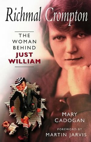 Richmal Crompton: The Woman Behind Just William by Mary Cadogan, Martin Jarvis