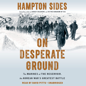 On Desperate Ground: The Marines at the Reservoir, the Korean War's Greatest Battle by Hampton Sides