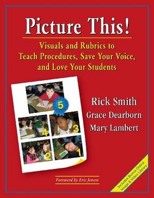 Picture This! Visuals and Rubrics to Teach Procedures, Save Your Voice and Love Your Students by Grace Dearborn, Rick Smith, Mary Lambert