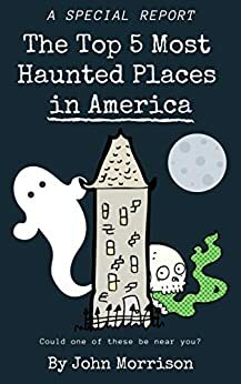 The Top 5 Most Haunted Places in America by John Morrison