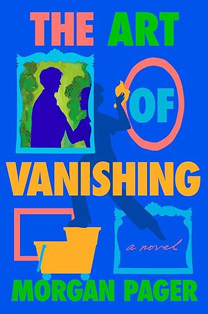 The Art of Vanishing: A Novel by Morgan Pager