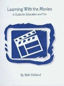 Learning with the Movies: A Guide for Education and Fun by Beth Holland