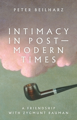 Intimacy in postmodern times: A friendship with Zygmunt Bauman by Peter Beilharz