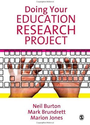 Doing Your Education Research Project by Mark Brundrett, Neil Burton, Marion Jones