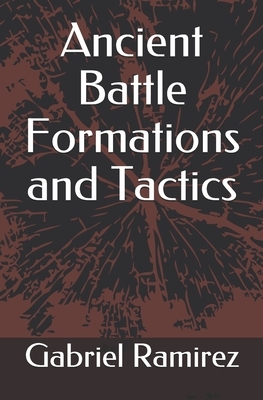 Ancient Battle Formations and Tactics by Gabriel Ramirez
