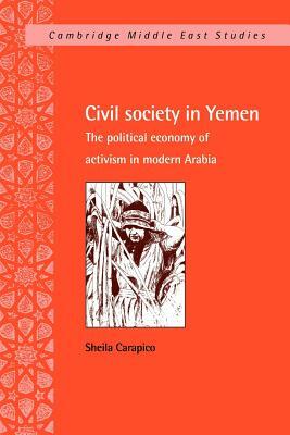 Civil Society in Yemen: The Political Economy of Activism in Modern Arabia by Sheila Carapico