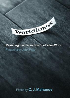 Worldliness by C.J. Mahaney