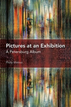 Pictures at an Exhibition: A Petersburg Album by Philip Metres