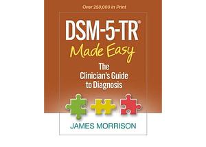 DSM-5-TR® Made Easy: The Clinician's Guide to Diagnosis by James Morrison