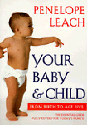 Your Baby and Child: From Birth to Age Five by Penelope Leach