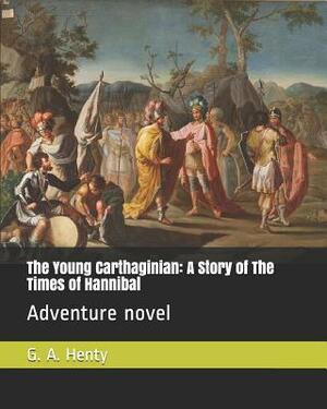 The Young Carthaginian: A Story of the Times of Hannibal: Adventure Novel by G.A. Henty