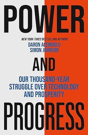 Power and Progress: Our Thousand-Year Struggle Over Technology and Prosperity by Daron Acemoğlu, Daron Acemoğlu, Simon Johnson