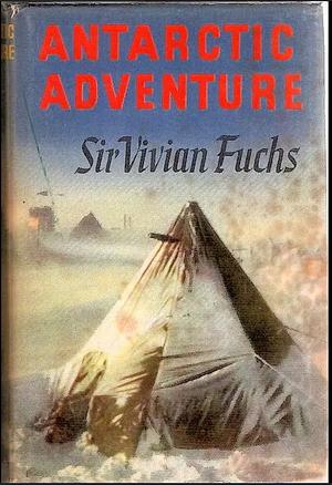 Antarctic Adventure by Sir Vivian Fuchs