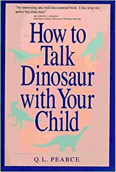 How to Talk Dinosaur with Your Child: Making Dinosaurs Fun for the Both of You by Q.L. Pearce