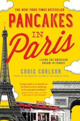 Pancakes in Paris: Living the American Dream in France by Craig Carlson