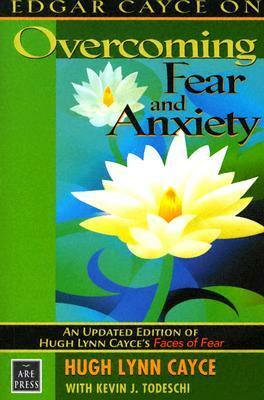 Edgar Cayce on Overcoming Fear and Anxiety: An Updated Edition of Hugh Lynn Cayce's Faces of Fear by Hugh Lynn Cayce, Kevin J. Todeschi