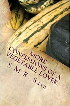 More Confessions of a Vegetable Lover by S.M.R. Saia