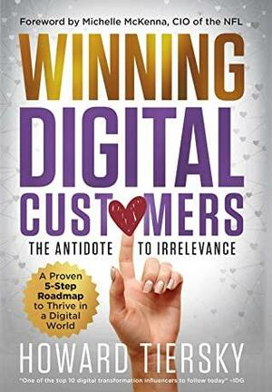 Winning Digital Customers: The Antidote to Irrelevance by Michelle McKenna, Howard Tiersky