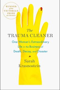 The Trauma Cleaner: One Woman's Extraordinary Life in the Business of Death, Decay, and Disaster by Sarah Krasnostein