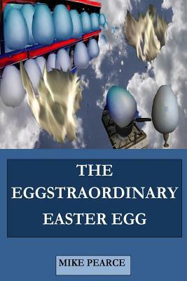 The Eggstraordinary Easter Egg by Mike Pearce