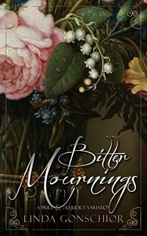 Bitter Mournings: A Pride & Prejudice Variation by Linda Gonschior