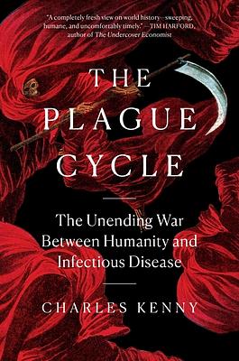 The Plague Cycle: The Unending War Between Humanity and Infectious Disease by Charles Kenny