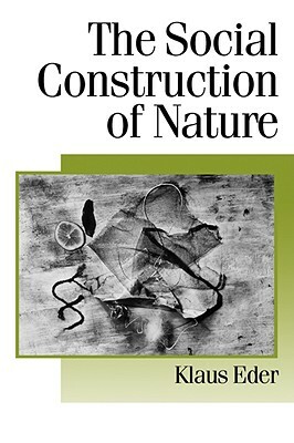 The Social Construction of Nature: A Sociology of Ecological Enlightenment by Klaus Eder