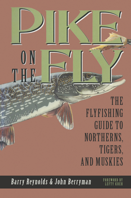 Pike on the Fly: The Flyfishing Guide to Northerns, Tigers, and Muskies by John Berryman, Barry Reynolds