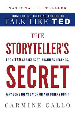 The Storyteller's Secret: From TED Speakers to Business Legends, Why Some Ideas Catch on and Others Don't by Carmine Gallo