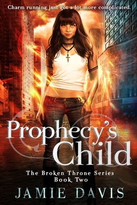 Prophecy's Child: Book 2 in the Broken Throne Saga by Jamie Davis
