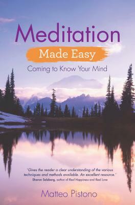 Meditation Made Easy: Coming to Know Your Mind by Matteo Pistono