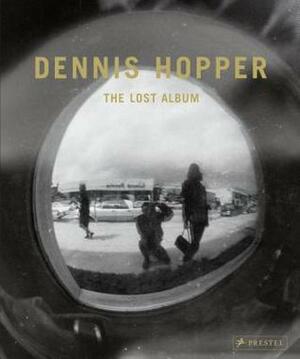 Dennis Hopper: The Lost Album: Vintage Prints from the Sixties by Dennis Hopper, Petra Giloy-Hirtz, Brooke Hayward
